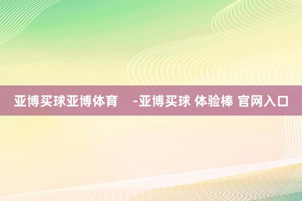 亚博买球亚博体育    -亚博买球 体验棒 官网入口